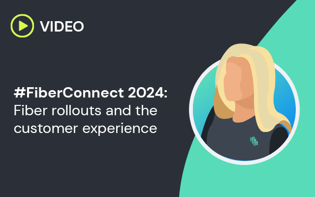 #FiberConnect24: Fiber Rollouts and the Customer Experience